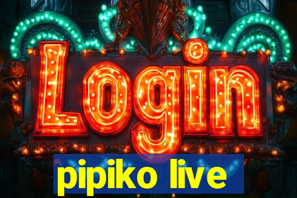 pipiko live